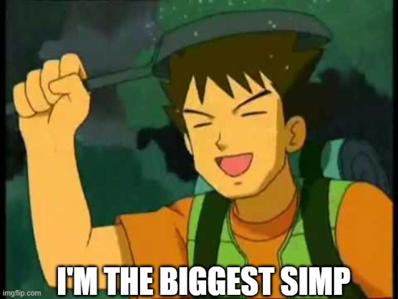 really Brocky? | I'M THE BIGGEST SIMP | image tagged in brock frying pan,simp,pokemon,brock lesnar,nintendo,pokemon memes | made w/ Imgflip meme maker