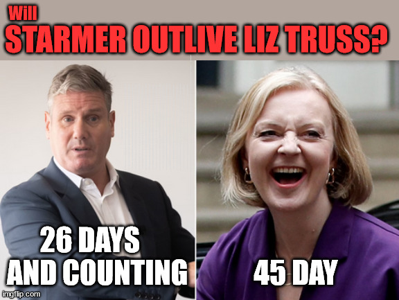 Will Starmer outlive Liz Truss? | Will; STARMER OUTLIVE LIZ TRUSS? Have we seen enough? WELCOME TO . . . STARMER'S SOCIALIST STATE; GROWING THE ECONOMY (AND HIS VOTER BASE); Rachel (The Robber) Reeves; No Tax Increase for working people; Playing word games . . . Definition of 'Working People' - "People who earn their living day to day, no car, no savings"; STARMER LIED TO US !!! Sir Keir Rodney Starmer; #TripleLock; SMEG HEAD CONCEDES; Titchy Starmer; 'PUTTING COUNTRY FIRST'; Party second; On top of the £480m already given to France to 'stop the boats'; DEAR UK VOTERS AS YOU FAILED TO SUPPORT THE TORIES; NEW HOME FOR OUR MIGRANT FRIENDS; COMING TO YOUR AREA SOON; TIGHTEN YOUR SEAT BELTS! How messed up is this; I won with fewer votes than you had lol; Capt Hindsight; STARMER - SOFT ON CRIME? Country First, Party Second Eh??? Prisoner Early Release -; How many UK citizens will become victims of crime. . . As a direct result of Starmers early release of criminals? Starmer - week 1 as PM; Scrap Rwanda Plan - More Deaths; Early release of Prisoners; Can't blame Starmer QC; Rachel Reeves, Labour's 'TAXBOT'; IF YOU HAVE PERSONAL SAVINGS; LABOURS TAX PROPOSALS WILL RESULT IN =; Labours new 'DEATH TAX'; RACHEL REEVES Labours new; 'DEATH TAX' ? 12x new taxes Pensions & Inheritance? Starmer's coming after your pension? Lady Victoria Starmer; CORBYN EXPELLED; Labour pledge 'Urban centres' to help house 'Our Fair Share' of our new Migrant friends; New Home for our New Immigrant Friends !!! The only way to keep the illegal immigrants in the UK; CITIZENSHIP FOR ALL; ; Amnesty For all Illegals; Sir Keir Starmer MP; Muslim Votes Matter; Blood on Starmers hands? Burnham; Taxi for Rayner ? #RR4PM;100's more Tax collectors; Higher Taxes Under Labour; We're Coming for You; Labour pledges to clamp down on Tax Dodgers; Higher Taxes under Labour; Rachel Reeves Angela Rayner Bovvered? Higher Taxes under Labour; Risks of voting Labour; * EU Re entry? * Mass Immigration? * Build on Greenbelt? * Rayner as our PM? * Ulez 20 mph fines? * Higher taxes? * UK Flag change? * Muslim takeover? * End of Christianity? * Economic collapse? TRIPLE LOCK' Anneliese Dodds Rwanda plan Quid Pro Quo UK/EU Illegal Migrant Exchange deal; UK not taking its fair share, EU Exchange Deal = People Trafficking !!! Starmer to Betray Britain, #Burden Sharing #Quid Pro Quo #100,000; #Immigration #Starmerout #Labour #wearecorbyn #KeirStarmer #DianeAbbott #McDonnell #cultofcorbyn #labourisdead #labourracism #socialistsunday #nevervotelabour #socialistanyday #Antisemitism #Savile #SavileGate #Paedo #Worboys #GroomingGangs #Paedophile #IllegalImmigration #Immigrants #Invasion #Starmeriswrong #SirSoftie #SirSofty #Blair #Steroids AKA Keith ABBOTT BACK; Union Jack Flag in election campaign material; Concerns raised by Black, Asian and Minority ethnic BAMEgroup & activists; Capt U-Turn; Hunt down Tax Dodgers; Higher tax under Labour Sorry about the fatalities; Are you really going to trust Labour with your vote? Pension Triple Lock;; 'Our Fair Share'; Angela Rayner: new towns; Rachel Reeves; I'M COMING FOR YOU; Reeves the 'Raider'; Programmed to raid your Personal Savings; RNLI #NotMyPM; When will Rachel Reeves start selling of our country's gold reserve; should have voted Conservative; Another 'Fire Sale' under Labour? He did his level best to keep people out of prison !!! 'WERE SO MANY SEATS STOLEN' 'BY VOTES SO FEW'; Country 1st, Party 2nd eh??? Record illegal Migrants; Soft on the Causes of Crime? I KNEW YOU WOULD LOSE IN 2019; I knew I would win the election and England would lose the Euros this year; STARMER ABSOLUTELY TERRIFIED? He couldn't risk the Tories Rwanda plan actually working? Starmer to 'take the brakes off' the UK economy ??? YOUR RIGHT TO NIMBYISM HAS NOW LAPSED; PLEDGES AN EXTRA £84M OF UK TAXPAYERS MONEY TO THE EU; So that's another £84m Tax-payer money pissed up the wall then is it Mr Starmer, Sir? THERE'S NO "SILVER BULLET" FOR SMALL BOAT CROSSINGS; Labour ‘Retirement Tax’ to hit state pensioners within two years? #NOTMYPRIMEMINISTER; Macron, there's ‘no silver bullet’; Starmer pledged 'Smash the gangs'; 'BOATS WILL KEEP COMING!’; No tax increase for working people; Everyone else is fair game lol; So who's going to pay for all the illegals? PUTTING COUNTRY FIRST? BY WELCOMING ILLEGALS; YOU WILL BE SILENCED !!! Is it time to . . . GET STARMER OUT ! 26 DAYS  
AND COUNTING            45 DAY | image tagged in illegal immigration,stop boats rwanda,palestine hamas muslim vote,starmer not my pm,labourisdead,get starmer out | made w/ Imgflip meme maker