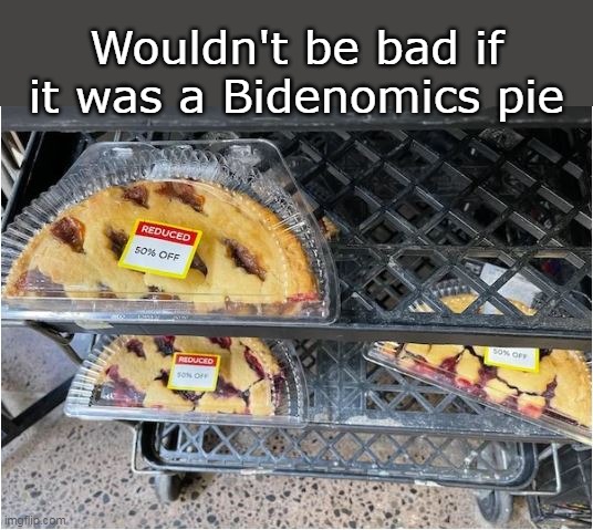 Wouldn't be bad if it was a Bidenomics pie | made w/ Imgflip meme maker