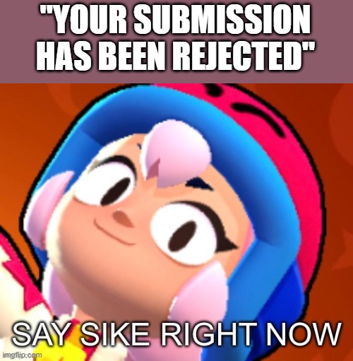 Every SC make that I do | "YOUR SUBMISSION HAS BEEN REJECTED" | image tagged in bonnie say sike right now,supercell make,brawl stars | made w/ Imgflip meme maker