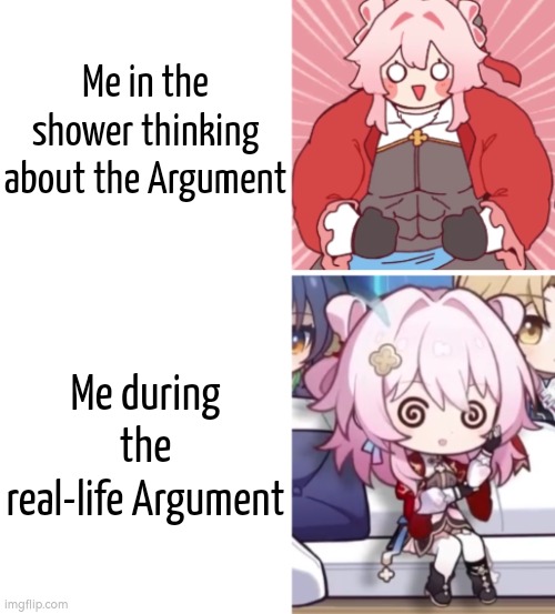 Maybe I'm terrible in the Argument. | Me in the shower thinking about the Argument; Me during the real-life Argument | image tagged in memes,funny,argument | made w/ Imgflip meme maker