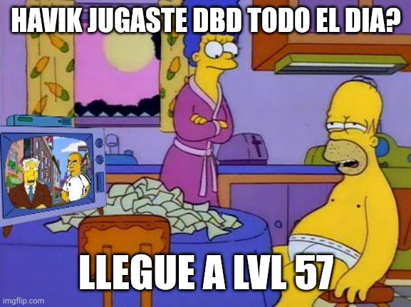 Creo que estoy ciego | HAVIK JUGASTE DBD TODO EL DIA? LLEGUE A LVL 57 | image tagged in creo que estoy ciego | made w/ Imgflip meme maker