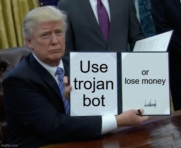 Trump Bill Signing | Use trojan bot; or lose money | image tagged in memes,trump bill signing | made w/ Imgflip meme maker