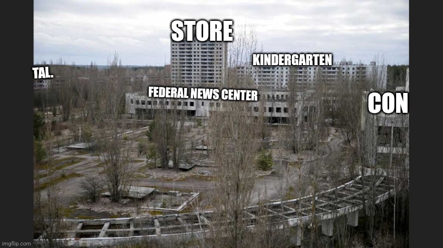 Pripyat | STORE; KINDERGARTEN; TAL. FEDERAL NEWS CENTER; CON | image tagged in pripyat | made w/ Imgflip meme maker