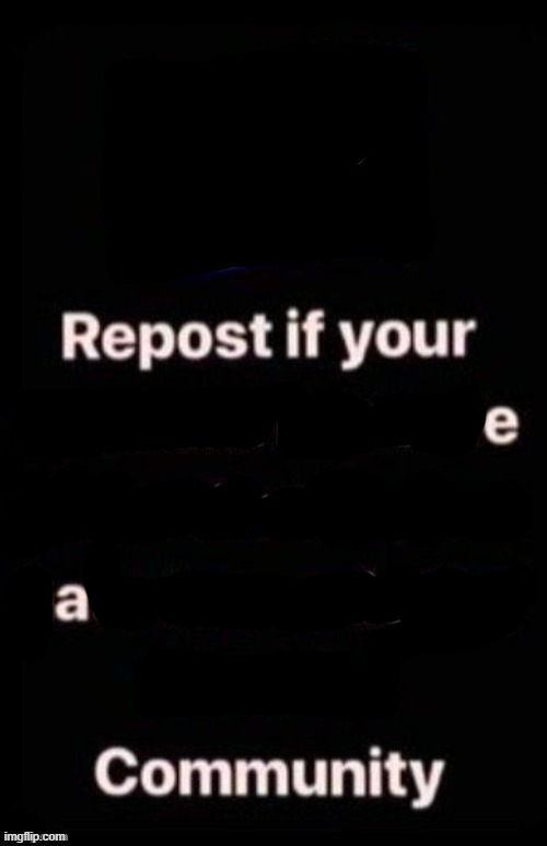 Repost if you're a community | image tagged in repost if your account meets the criteria | made w/ Imgflip meme maker