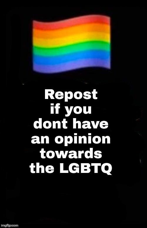 Repost if your account meets the criteria | Repost if you dont have an opinion towards the LGBTQ | image tagged in repost if your account meets the criteria | made w/ Imgflip meme maker