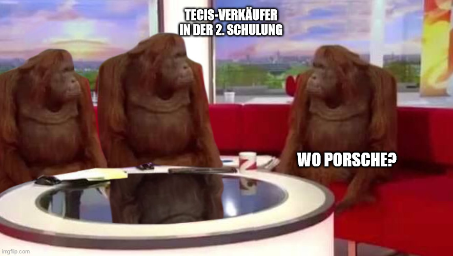 where monkey | TECIS-VERKÄUFER IN DER 2. SCHULUNG; WO PORSCHE? | image tagged in where monkey | made w/ Imgflip meme maker