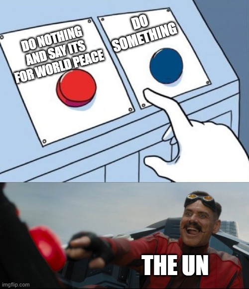 Robotnik Button | DO SOMETHING; DO NOTHING AND SAY ITS FOR WORLD PEACE; THE UN | image tagged in robotnik button | made w/ Imgflip meme maker