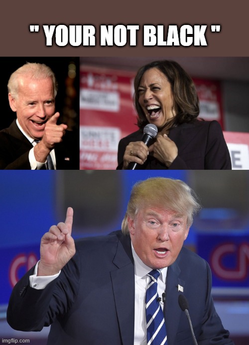 Did you hear Kamala doing her fake Southern Black talk. She now has a official southern black accent | " YOUR NOT BLACK " | image tagged in memes,smilin biden,kamala laughing,trump pointing up | made w/ Imgflip meme maker