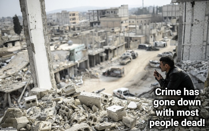 Kobani Ruins | Crime has
gone down
with most
people dead! | image tagged in kobani ruins | made w/ Imgflip meme maker