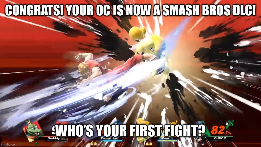 Please no OP moves. I’ll accept joke ocs btw | CONGRATS! YOUR OC IS NOW A SMASH BROS DLC! WHO’S YOUR FIRST FIGHT? | image tagged in isabelle destroyed | made w/ Imgflip meme maker