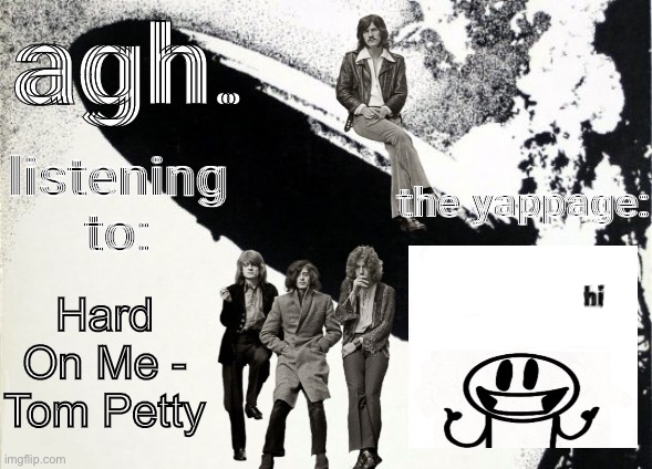 agh. is actually not listening to Led Zeppelin???? crazy. | Hard On Me - Tom Petty | image tagged in agh announcement template | made w/ Imgflip meme maker