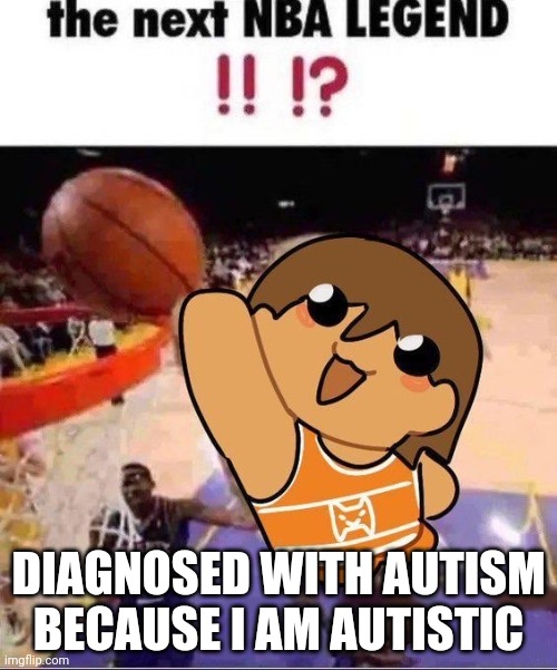 nba | DIAGNOSED WITH AUTISM BECAUSE I AM AUTISTIC | image tagged in nba | made w/ Imgflip meme maker