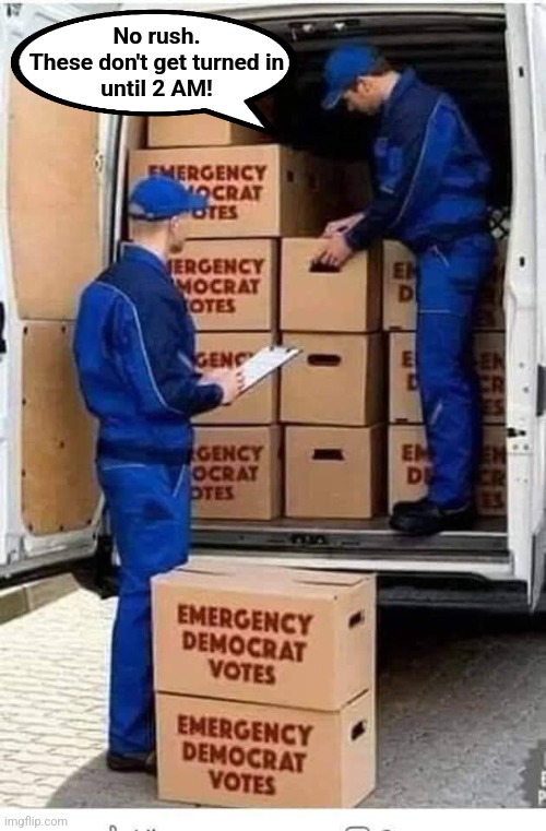 Emergency Democrat Votes | No rush.
These don't get turned in
until 2 AM! | image tagged in emergency democrat votes | made w/ Imgflip meme maker