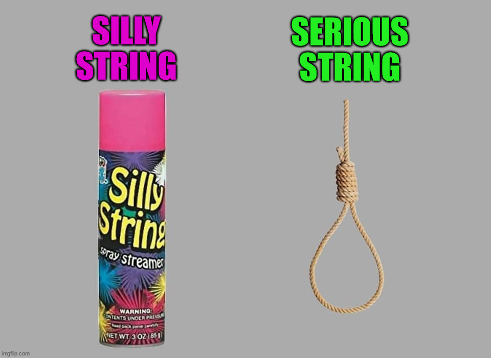 I'll take the serious string | SILLY
STRING; SERIOUS
STRING | image tagged in dark humor | made w/ Imgflip meme maker