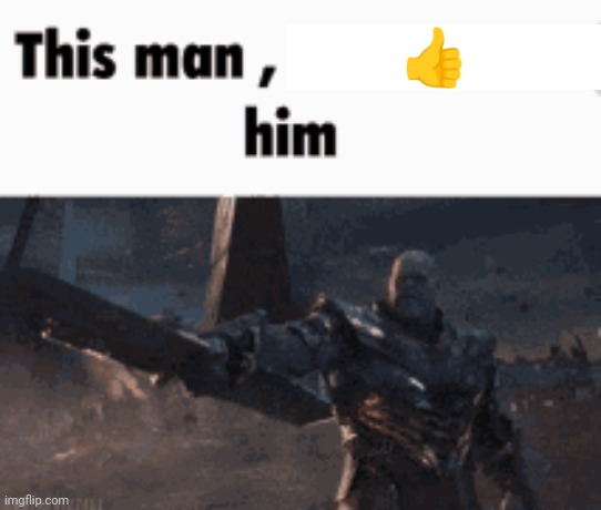 This man, _____ him | ? | image tagged in this man _____ him | made w/ Imgflip meme maker