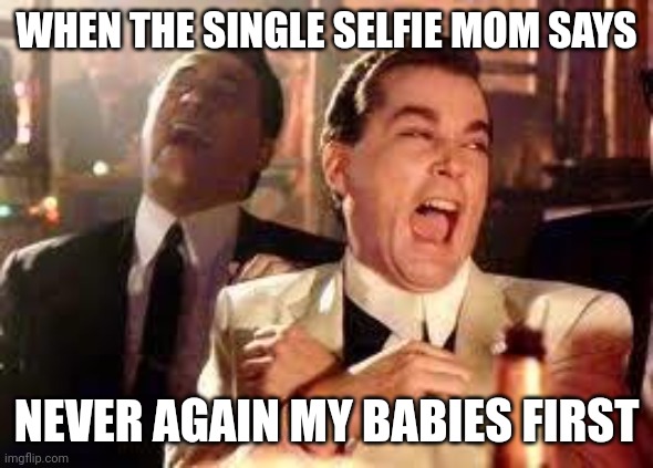 Selfie mom | WHEN THE SINGLE SELFIE MOM SAYS; NEVER AGAIN MY BABIES FIRST | image tagged in and then he said | made w/ Imgflip meme maker