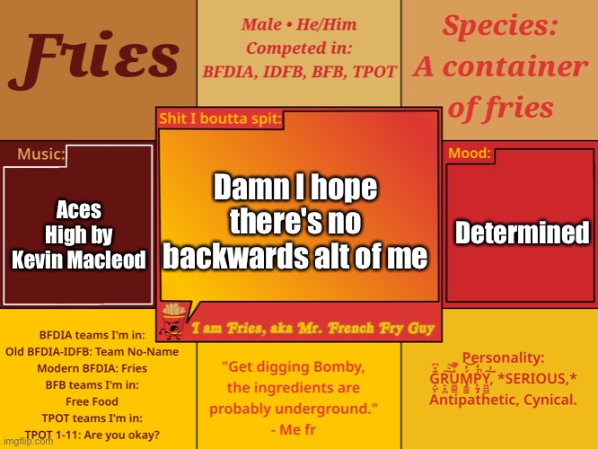 Fries' Old Announcement Template | Damn I hope there's no backwards alt of me; Determined; Aces High by Kevin Macleod | image tagged in fries announcement template | made w/ Imgflip meme maker