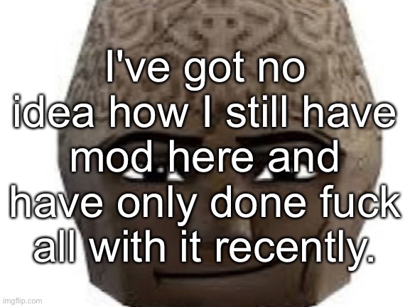 Kid named removing yourself as mod: | I've got no idea how I still have mod here and have only done fuck all with it recently. | made w/ Imgflip meme maker