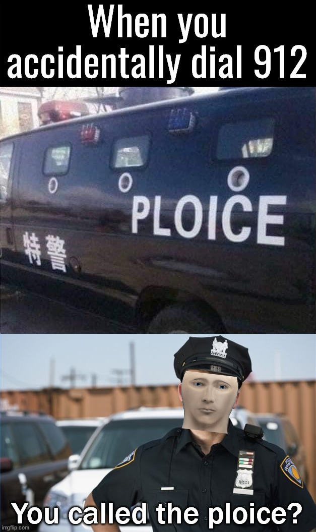 Protect and serve | When you accidentally dial 912; You called the ploice? | image tagged in police officer,meme man,miss dial,wrong number | made w/ Imgflip meme maker