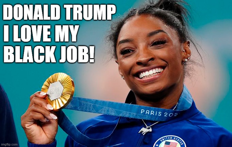 Simone Biles celebrates an incredible sixth Olympic gold medal | DONALD TRUMP; I LOVE MY
BLACK JOB! | image tagged in simone biles,olympics,gold medal,paris olympics,gymnastics | made w/ Imgflip meme maker