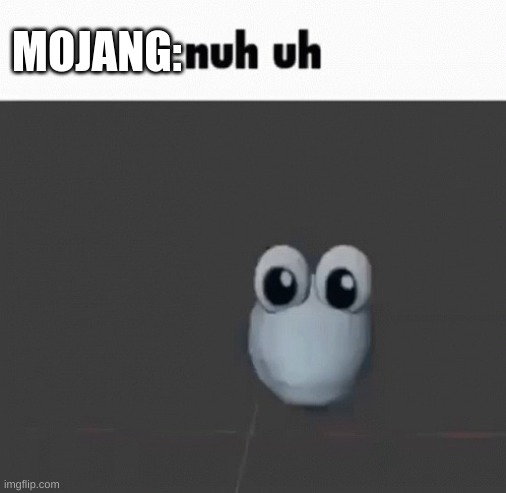 Nu uh | MOJANG: | image tagged in nu uh | made w/ Imgflip meme maker