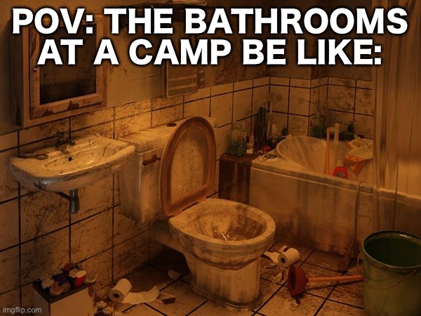 Sadness | POV: THE BATHROOMS AT A CAMP BE LIKE: | image tagged in dirty bathroom,camping,depression,memes | made w/ Imgflip meme maker