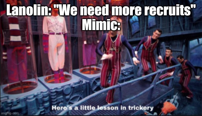 Here's a little lesson in trickery | Lanolin: "We need more recruits"
Mimic: | image tagged in here's a little lesson in trickery,sonic,idw | made w/ Imgflip meme maker