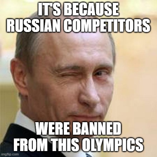 Putin Winking | IT'S BECAUSE RUSSIAN COMPETITORS WERE BANNED FROM THIS OLYMPICS | image tagged in putin winking | made w/ Imgflip meme maker