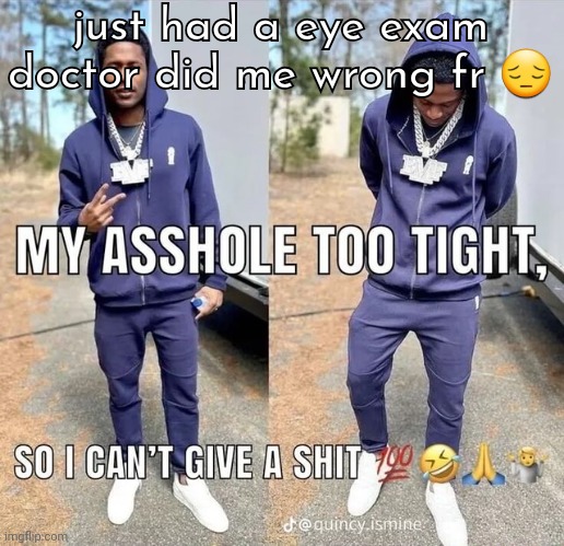 can't give a shii | just had a eye exam
doctor did me wrong fr 😔 | image tagged in can't give a shii | made w/ Imgflip meme maker