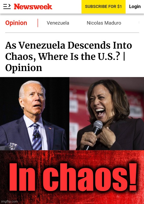 In chaos! | image tagged in joe biden,kamala laughing,memes,chaos,democrats,incompetence | made w/ Imgflip meme maker