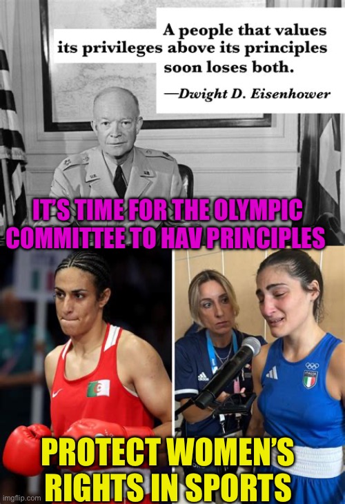 Common sense, please | IT’S TIME FOR THE OLYMPIC COMMITTEE TO HAV PRINCIPLES; PROTECT WOMEN’S  RIGHTS IN SPORTS | image tagged in eisenhower,sports,women rights,equal rights | made w/ Imgflip meme maker