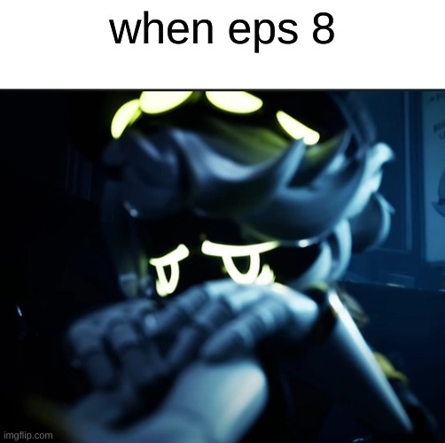 when | when eps 8 | image tagged in depressed n | made w/ Imgflip meme maker