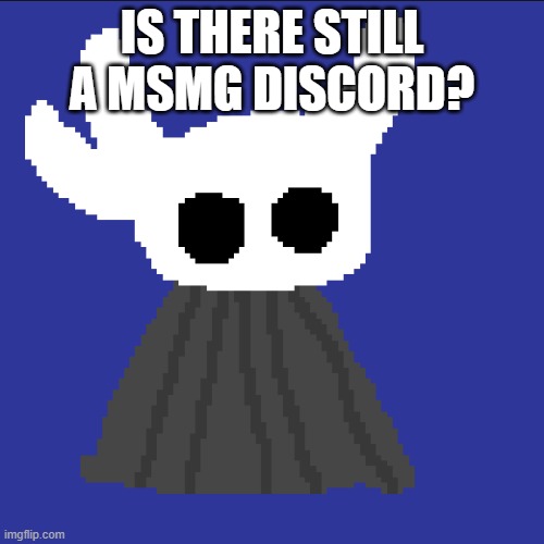 cant find the link | IS THERE STILL A MSMG DISCORD? | image tagged in clueless blob | made w/ Imgflip meme maker