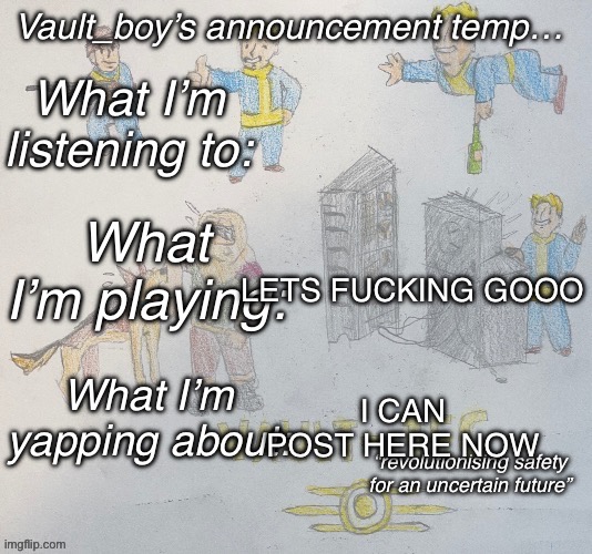 :3 | I CAN POST HERE NOW; LETS FUCKING GOOO | image tagged in vault_boy announcement temp | made w/ Imgflip meme maker