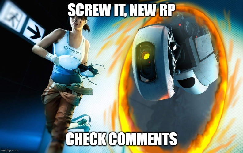 Portal 2 rp | SCREW IT, NEW RP; CHECK COMMENTS | image tagged in portal 2 | made w/ Imgflip meme maker