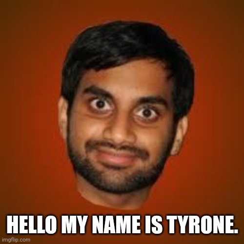 Indian guy | HELLO MY NAME IS TYRONE. | image tagged in indian guy | made w/ Imgflip meme maker