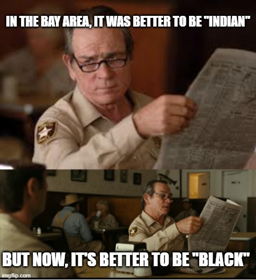 How Convenient | IN THE BAY AREA, IT WAS BETTER TO BE "INDIAN"; BUT NOW, IT'S BETTER TO BE "BLACK" | image tagged in tommy explains | made w/ Imgflip meme maker