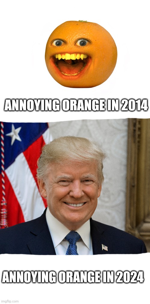 Annoying Orange evolution | ANNOYING ORANGE IN 2014; ANNOYING ORANGE IN 2024 | image tagged in trump,donald trump,memes,comedy,orange,annoying orange | made w/ Imgflip meme maker