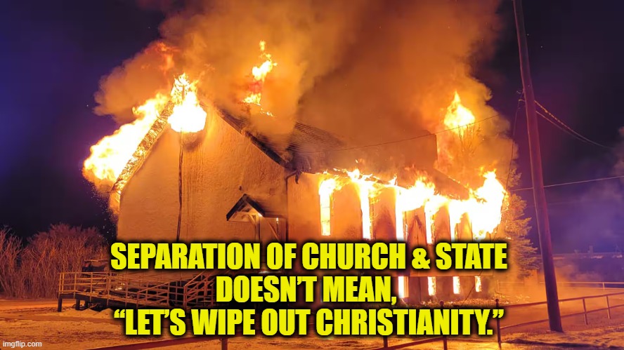 More Leftist Logic | SEPARATION OF CHURCH & STATE
DOESN’T MEAN, 
“LET’S WIPE OUT CHRISTIANITY.” | image tagged in leftists | made w/ Imgflip meme maker