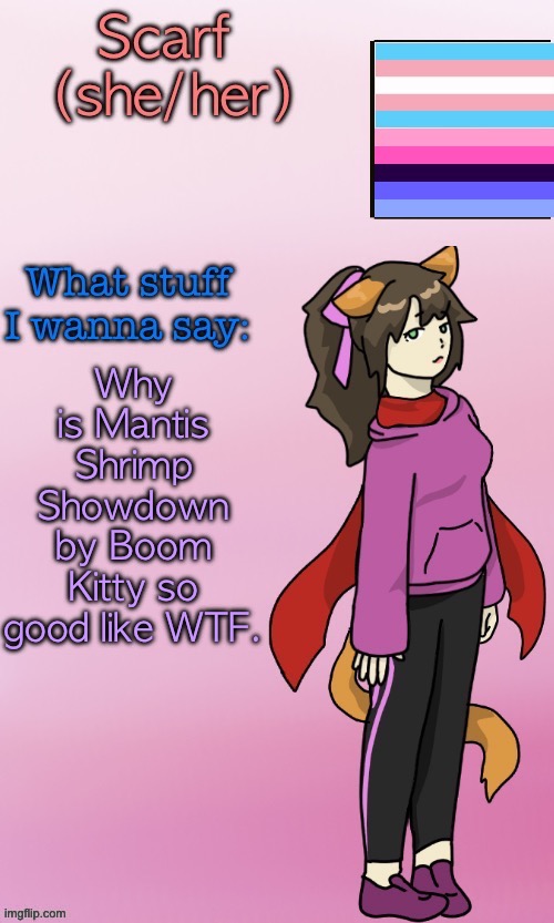 Scarf_ Template (drawing by Disco.) | Why is Mantis Shrimp Showdown by Boom Kitty so good like WTF. | image tagged in scarf_ template drawing by disco | made w/ Imgflip meme maker