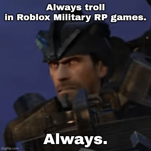 These kids think they're on another level. | Always troll in Roblox Military RP games. Always. | made w/ Imgflip meme maker
