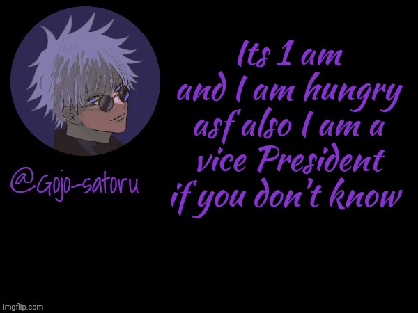 *hungry stomach noises* | Its 1 am and I am hungry asf also I am a vice President if you don't know | image tagged in gojo's announcement template v5 | made w/ Imgflip meme maker