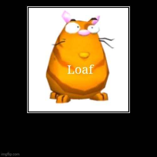 Loaf | | image tagged in funny,demotivationals | made w/ Imgflip demotivational maker