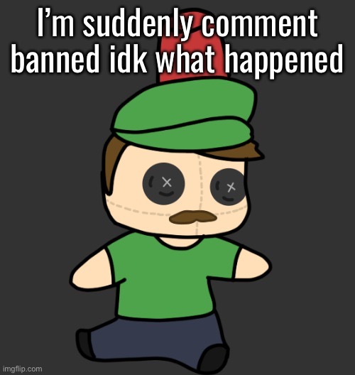 MasterHyde’s Plush (From Disco) | I’m suddenly comment banned idk what happened | image tagged in masterhyde s plush from disco | made w/ Imgflip meme maker