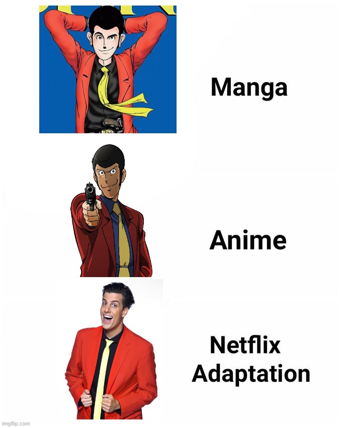 Manga, Anime, Netflix adaption | image tagged in manga anime netflix adaption,lupin_the_3rd | made w/ Imgflip meme maker