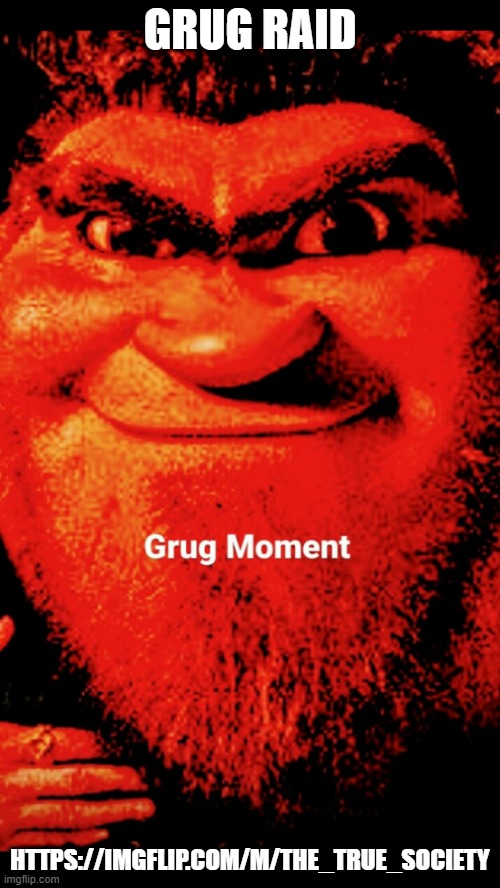 Grug Moment | GRUG RAID; HTTPS://IMGFLIP.COM/M/THE_TRUE_SOCIETY | image tagged in grug moment | made w/ Imgflip meme maker