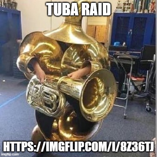 Tuba heavy gunner | TUBA RAID; HTTPS://IMGFLIP.COM/I/8Z36TJ | image tagged in tuba heavy gunner | made w/ Imgflip meme maker