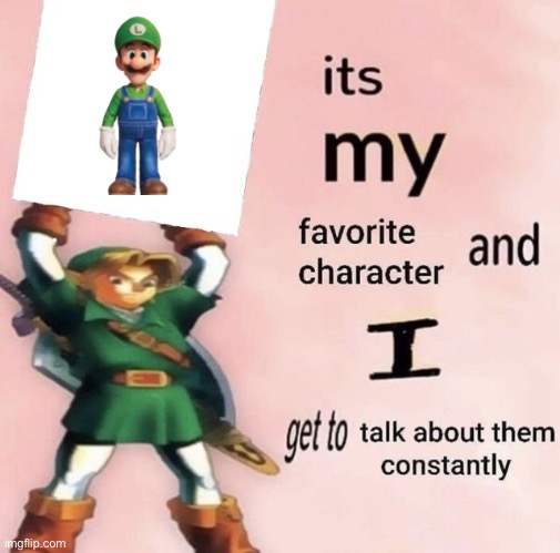 it is MY favorite character and I get get talk them constantly | image tagged in it is my favorite character and i get get talk them constantly | made w/ Imgflip meme maker