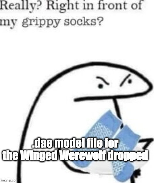 link in comment | .dae model file for the Winged Werewolf dropped | image tagged in right in front of my grippy socks | made w/ Imgflip meme maker